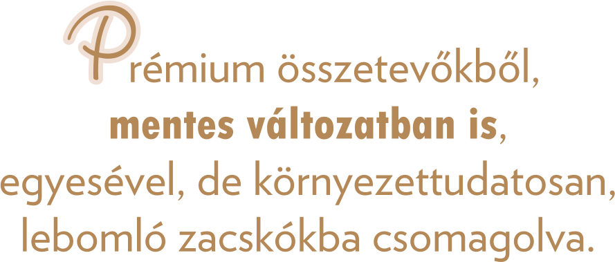 P      rémium összetevőkből, mentes változatban is, egyesével, de környezettudatosan, lebomló zacskókba csomagolva.