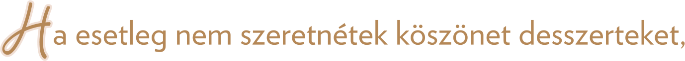H     a esetleg nem szeretnétek köszönet desszerteket,