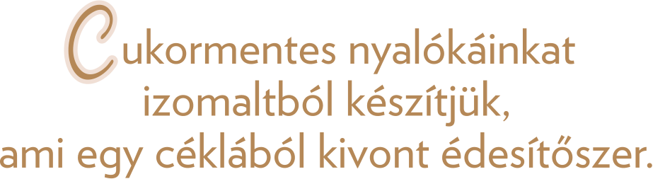 ukormentes nyalókáinkat  izomaltból készítjük, ami egy céklából kivont édesítőszer.  C